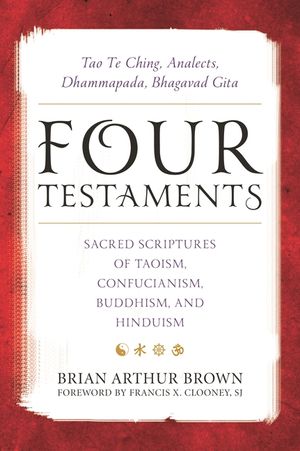 Four Testaments: Tao Te Ching, Analects, Dhammapada, Bhagavad Gita: Sacred Scriptures of Taoism, Confucianism, Buddhism, and Hinduism image number 0