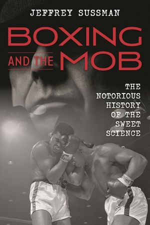 Boxing and the Mob: The Notorious History of the Sweet Science image number 0