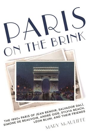 Paris on the Brink: The 1930s Paris of Jean Renoir, Salvador Dal&iacute;, Simone de Beauvoir, Andr&eacute; Gide, Sylvia Beach, L&eacute;on Blum, and Their Frie image number 0