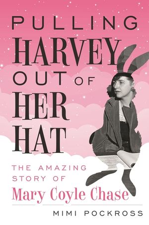 Pulling Harvey Out of Her Hat: The Amazing Story of Mary Coyle Chase image number 0