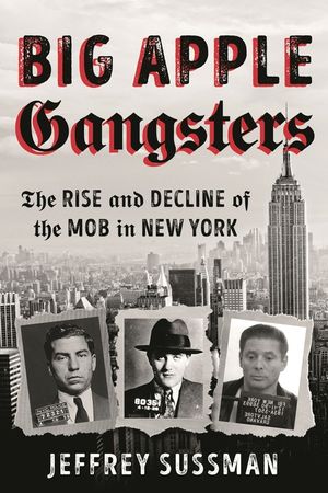 Big Apple Gangsters: The Rise and Decline of the Mob in New York image number 0