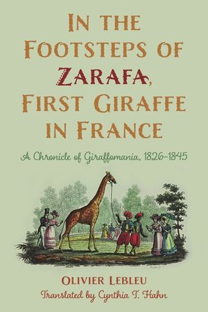 In the Footsteps of Zarafa, First Giraffe in France: A Chronicle of Giraffomania, 1826-1845 image number 0