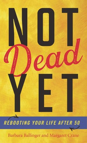 Not Dead Yet: Rebooting Your Life After 50 image number 0