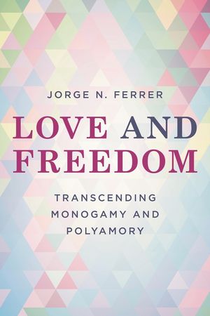 Love and Freedom: Transcending Monogamy and Polyamory image number 0