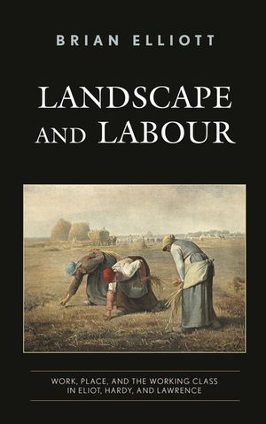 Landscape and Labour: Work, Place, and the Working Class in Eliot, Hardy, and Lawrence image number 0