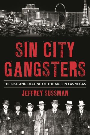 Sin City Gangsters: The Rise and Decline of the Mob in Las Vegas image number 0