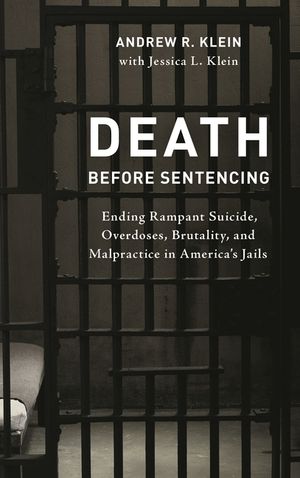 Death Before Sentencing: Ending Rampant Suicide, Overdoses, Brutality, and Malpractice in America's Jails image number 0