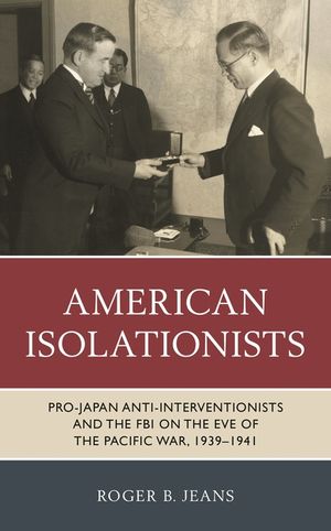 American Isolationists: Pro-Japan Anti-Interventionists and the FBI on the Eve of the Pacific War, 1939-1941 image number 0