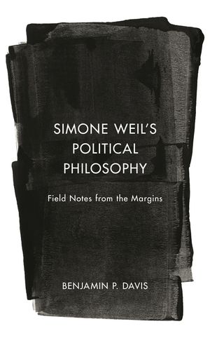 Simone Weil's Political Philosophy: Field Notes from the Margins image number 0