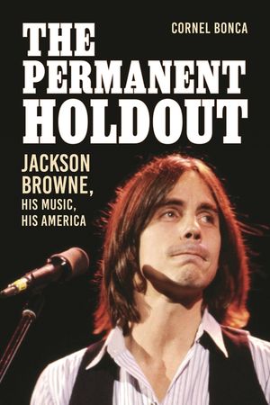 The Permanent Holdout: Jackson Browne, His Music, His America image number 0