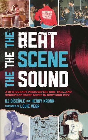 The Beat, the Scene, the Sound: A Dj's Journey Through the Rise, Fall, and Rebirth of House Music in New York City image number 0
