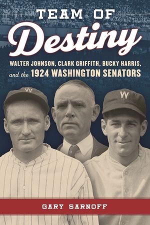 Team of Destiny: Walter Johnson, Clark Griffith, Bucky Harris, and the 1924 Washington Senators image number 0