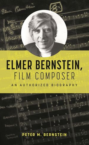 Elmer Bernstein, Film Composer: An Authorized Biography image number 0