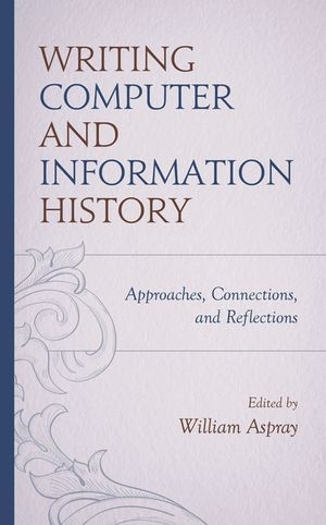 Writing Computer and Information History: Approaches, Connections, and Reflections image number 0
