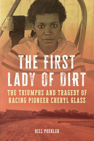The First Lady of Dirt: The Triumphs and Tragedy of Racing Pioneer Cheryl Glass image number 0