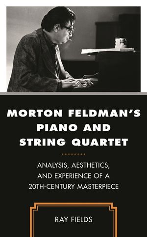 Morton Feldman's Piano and String Quartet: Analysis, Aesthetics, and Experience of a 20th-Century Masterpiece image number 0