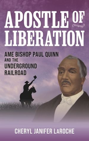 Apostle of Liberation: AME Bishop Paul Quinn and the Underground Railroad image number 0