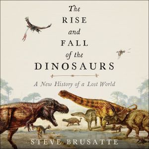 The Rise and Fall of the Dinosaurs: A New History of a Lost World image number 0
