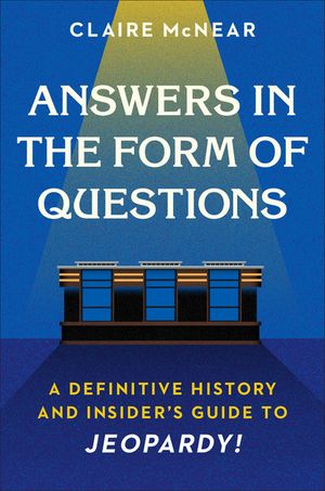 Answers in the Form of Questions: A Definitive History and Insider's Guide to Jeopardy! image number 0
