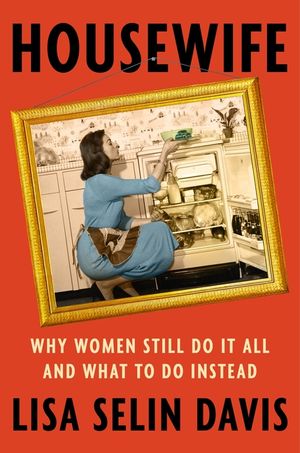 Housewife: Why Women Still Do It All and What to Do Instead image number 0
