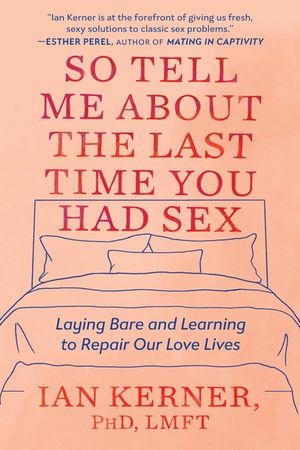 So Tell Me about the Last Time You Had Sex: Laying Bare and Learning to Repair Our Love Lives image number 0