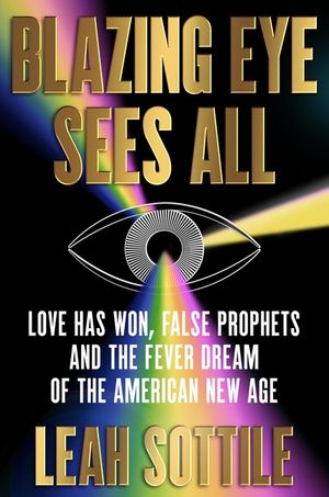 Blazing Eye Sees All: Love Has Won, False Prophets and the Fever Dream of the American New Age image number 0