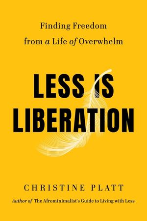 Less Is Liberation: Finding Freedom from a Life of Overwhelm image number 0