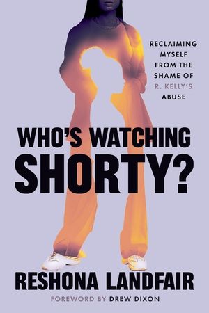 Who's Watching Shorty?: Reclaiming Myself from the Shame of R. Kelly's Abuse image number 0