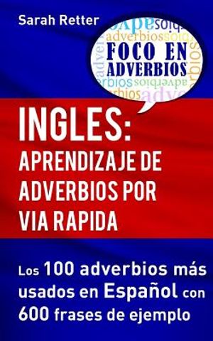 Ingles: Aprendizaje de Adverbios por Via Rapida: Los 100 adverbios m&aacute;s usados en espa&ntilde;ol con 600 frases de ejemplo. image number 0