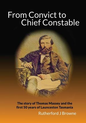 From Convict to Chief Constable: The story of Thomas Massey and the first 50 years of Launceston Tasmania image number 0