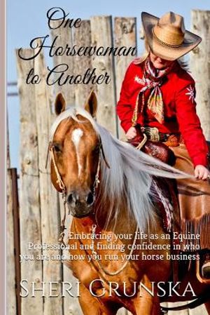 One Horsewoman to Another: Embracing Your Life as an Equine Professional and Finding Confidence in Who You Are and How You Run Your Horse Busines image number 0
