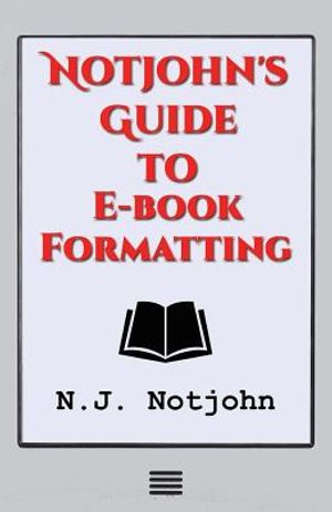 Notjohn's Guide to E-book Formatting: Ten Steps to Getting Your Book Ready to Sell Online image number 0