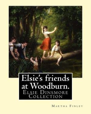 Elsie's friends at Woodburn. By: Martha Finley: Elsie Dinsmore Collection image number 0