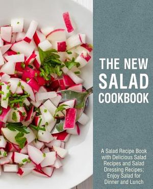 The New Salad Cookbook: A Salad Recipe Book with Delicious Salad Recipes and Salad Dressing Recipes; Enjoy Salad for Dinner and Lunch image number 0