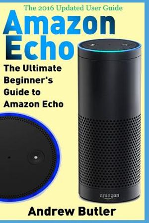 Amazon Echo: The Ultimate Beginner's Guide to Amazon Echo image number 0