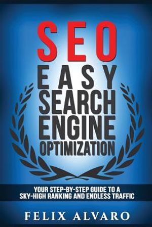 Seo: Easy Search Engine Optimization, Your Step-By-Step Guide To A Sky-High Search Engine Ranking And Never Ending Traffic image number 0