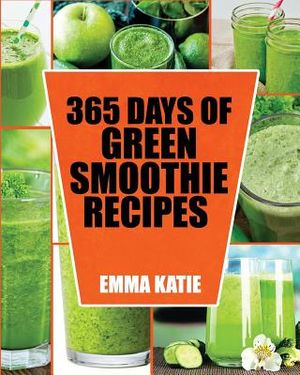 Green Smoothie: 365 Days of Green Smoothie Recipes (Green Smoothies, Green Smoothie Recipes, Green Smoothie Cleanse, Green Smoothie Di image number 0