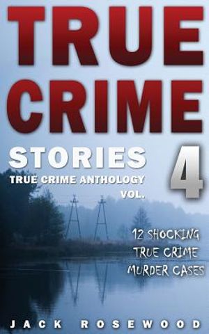 True Crime Stories Volume 4: 12 Shocking True Crime Murder Cases image number 0