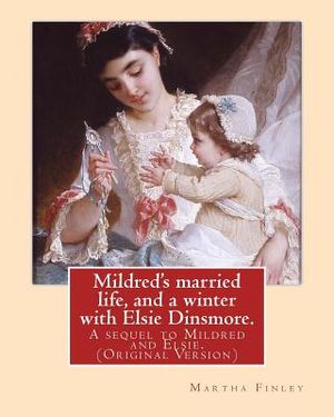 Mildred's married life, and a winter with Elsie Dinsmore.: A sequel to Mildred and Elsie.By: Martha Finley (Original Version) image number 0