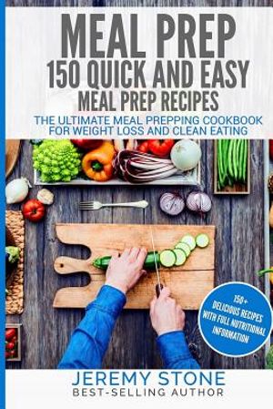 Meal Prep: 150 Quick and Easy Meal Prep Recipes - The Ultimate Meal Prepping Cookbook for Weight Loss and Clean Eating image number 0