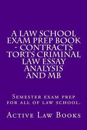 A Law School Exam Prep Book - Contracts Torts Criminal Law Essay Analysis and MB: Semester exam prep for all of law school. image number 0