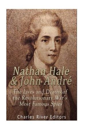 Nathan Hale and John Andr&eacute;: The Lives and Deaths of the Revolutionary War's Most Famous Spies image number 0