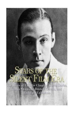 Stars of the Silent Film Era: The Lives of Charlie Chaplin, Greta Garbo, Gloria Swanson, Buster Keaton, and Rudolph Valentino image number 0