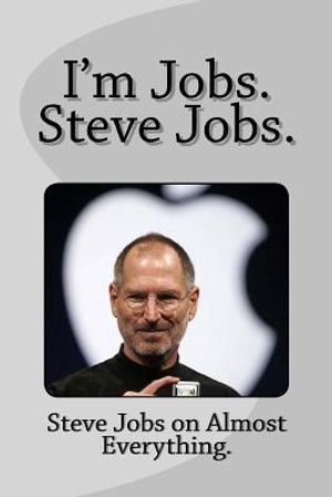 I'm Jobs. Steve Jobs.: Steve Jobs on Almost Everything. image number 0