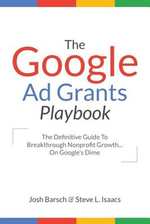 The Google Ad Grants Playbook: The Definitive Guide To Breakthrough Nonprofit Growth...On Google's Dime image number 0
