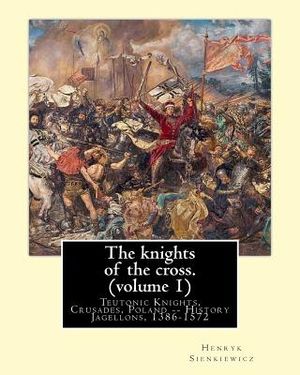 The knights of the cross. By: Henryk Sienkiewicz, translation from the polish: By: Jeremiah Curtin (1835-1906). VOLUME 1. Teutonic Knights, Crusades image number 0