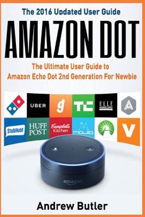 Amazon Dot: The Ultimate User Guide to Amazon Echo Dot 2nd Generation for Newbie (Amazon Echo 2016, User Manual, Web Services, by image number 0