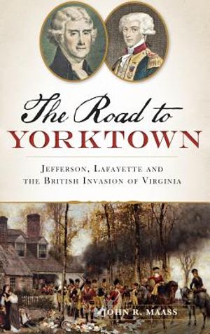 The: Road to Yorktown: Jefferson, Lafayette and the British Invasion of Virginia image number 0