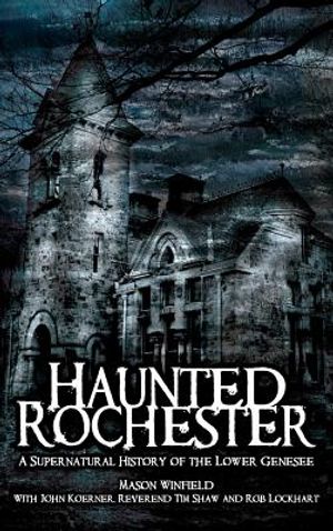 Haunted Rochester: A Supernatural History of the Lower Genesee image number 0