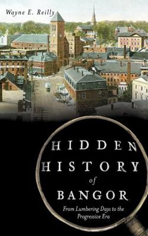 Hidden History of Bangor: From Lumbering Days to the Progressive Era image number 0